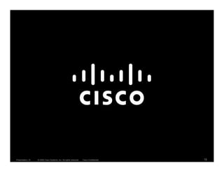 Presentation_ID   © 2009 Cisco Systems, Inc. All rights reserved.   Cisco Confidential   18
 