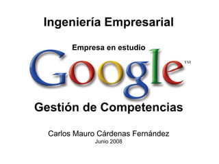 Gestión de Competencias Carlos Mauro Cárdenas Fernández Junio 2008 Ingeniería Empresarial Empresa en estudio 