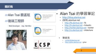 關於我
2
▰Alan Tsai 蔡孟玹
▰後端工程師
▻Web Developer - Asp .Net Mvc
http://blog.alantsai.net
http://fb.alantsai.net
http://ln.alants...