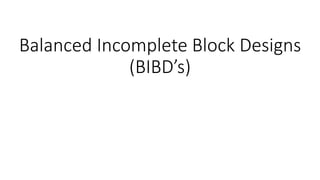 Balanced Incomplete Block Designs
(BIBD’s)
 