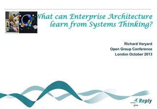 What can Enterprise Architecture
learn from Systems Thinking?

Richard Veryard
Open Group Conference
London October 2013

 