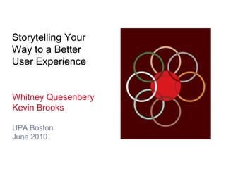 Storytelling YourWay to a BetterUser Experience Whitney Quesenbery Kevin Brooks UPA Boston June 2010 
