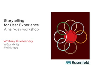 Storytelling
for User Experience
A half-day workshop


Whitney Quesenbery
WQusability
@whitneyq
 