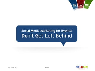 Social Media Marketing for Events:
               Don't Get Left Behind




26 July 2012                   PAGE1
 