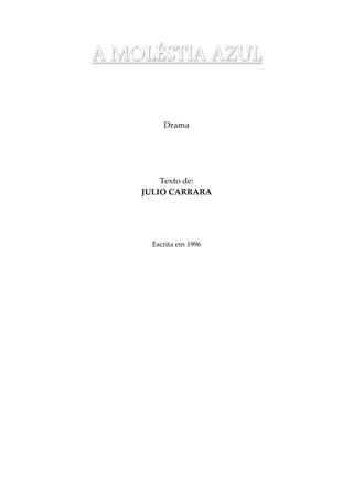 AAAA MMMMOOOOLLLLÉÉÉÉSSSSTTTTIIIIAAAA AAAAZZZZUUUULLLL
Drama
Texto de:
JULIO CARRARA
Escrita em 1996
 