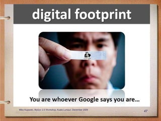 Mike Kujawski, MyGov 2.0 Workshop, Kuala Lumpur, December 2009
                                                                 47
 