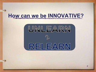 How can we be INNOVATIVE?




                            9
 
