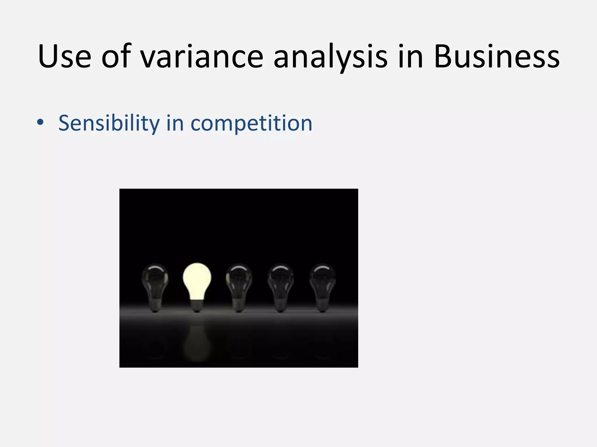 Use of variance analysis in Business 
• Sensibility in competition 
 