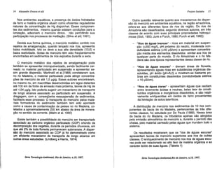 14 Alexandre Pessoa et alii
Nos ambientes aquáticos, a presença de óxidos hidratados
de ferro e matéria orgânica atuam como eficientes reguladores
naturais da concentração de Hg disponível. Esses componen-
tes dos sedimentos, mesmo quando existam condições para a
ionização, adsorvem o mercúrio iônico, não permitindo sua
participação nos processos de metilação. (Silva et alii, 1991).
Devida sua forma química, o mercúrio metálico contido nos
rejeitos de amalgamação, quando lançado nos rios, apresenta
baixa mobilidade. Isto se deve a sua alta densidade (13,6) e
baixa reatividade. Gotas de mercúrio têm sido freqüentemente
encontradas em sedimentos de rios expostos durante a seca.
o mercúrio metálico dos rejeitos de amalgamação pode
também se apresentar micropulverizado, sendo facilmente car-
reado no material particulado em suspensão e apresentar as-
sim grande dispersão. Martinelli et al.(1988) constataram que,
no rio Madeira, o material particulado pode atingir concentra-
ções de mercúrio de até 1,0 Ilg/g. Esses autores encontraram,
no mesmo rio, em macrófitas desenvolvidas em lagos distantes
até 100 km da fonte de emissão mais próxima, teores de Hg de
até 1,04 Ilg/g. Isto poderia sugerir um mecanismo de transporte
de longo alcance associado ao particulado em suspensão. A
dragagem, com a conseqüente ressuspensão de sedimentos,
facilitaria 'esse processo. O transporte do mercúrio pelos mate-
riais formadores do sedimento também tem sido apontado
como a causa de contaminação de peixes no rio Madeira, co-
letados a aproximadamente 200 km abaixo da área de minera-
ção no sentido da corrente. (Malm et aI. 1990)
Existe também a possibilidade do mercúrio ser transportado
associado ao carbono orgânico particulado (COP) oriundo da
decomposição dos vegetais, durante os períodos chuvosos, em
que até 2% de toda floresta permanecem submersos. A disper-
são do mercúrio associado ao COP já foi demonstrado como
um' eficiente mecanismo de transporte de longo alcance em
outras áreas estudadas. (Lindberg e Harris, 1974)
Série Tec1UJlogia Ambiental, Rio de Janeiro, n.18, 1997.
Projeto 1taituba 15
Outra questão relevante quanto aos mecanismos de disper-
são do mercúrio em ambientes aquáticos, na região amazônica,
refere-se aos diferentes tipos de rios da região. Os rios da
Amazônia são classificados, segundo diversos autores, em três
classes de acordo com suas principais propriedades hidroquí-
micas (Sioli, 1950; Junk e Furch, 1980; Furch et a/ii, 1982).:
- "Rios de águas brancas" - ricos em material em suspen-
são (>200 mg/l), pH próximo do neutro, moderada con-
dutividade elétrica (>40 !JS/cm) e apresentam concentra-
ção média dos elementos dissolvidos similar aos rios de
qualquer parte do mundo. O rio Amazonas e o rio Ma-
deira são dois típicos representantes dessa classe de rio.
- "Rios de águas escuras" - drenam áreas de floresta,
apresentando águas ricas em substâncias orgânicas dis-
solvidas, pH ácido (pH<5,0) e mostram-se bastante po-
bres em constituintes dissolvidos (condutividade elétrica
< 10 !JS/cm).
- "Rios de águas claras" - apresentam águas que oscilam
entre levemente ácidas e neutras, baixo teor de consti-
tuintes orgânicos e inorgânicos dissolvidos, e são relati-
vamente enriquecidas em óxidos de ferro provenientes
da Iixiviação de solos lateríticos.
A distribuição de mercúrio nos sedimentos de 10 rios com-
ponentes da bacia do rio Madeira, pertencentes às três dife-
rentes classes, foi estudada por De Paula (1989). Nessa área
da bacia do rio Madeira, os tributários apenas são atingidos
pela emissão atmosférica de mercúrio e, durante o período das
cheias, pelo material carreado pelas águas que inundam todo o
sistema.
Os resultados mostraram que os "rios de águas escuras"
apresentam teores de mercúrio superiores aos rios de outras
classes. O enriquecimento de mercúrio nos rios de águas escu-
ras pode ser relacionado ao alto teor de matéria orgânica e ao
caracter ácido de suas águas. (Tabela 1)
Série Tec1UJlogia Ambiental,Rio de Janeiro, n.18. 1997.
 