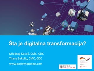 Miodrag Kostić, CMC, CDC
Tijana Sekulic, CMC, CDC
www.poslovnaznanja.com
Šta je digitalna transformacija?
 