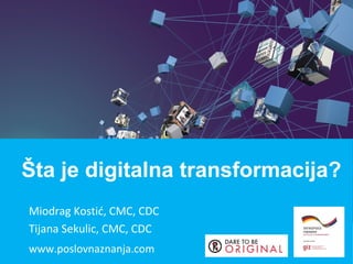 Miodrag Kostić, CMC, CDC
Tijana Sekulic, CMC, CDC
www.poslovnaznanja.com
Šta je digitalna transformacija?
 