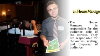 • The House
Manager is
responsible for the
audience side of
the curtain. They
are responsible for
the arrival, seating,
and dispersal of
audience.
 