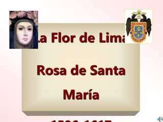 La Flor de Lima
Rosa de Santa
María
 