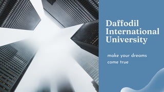 Daffodil
International
University
make your dreams
come true
 