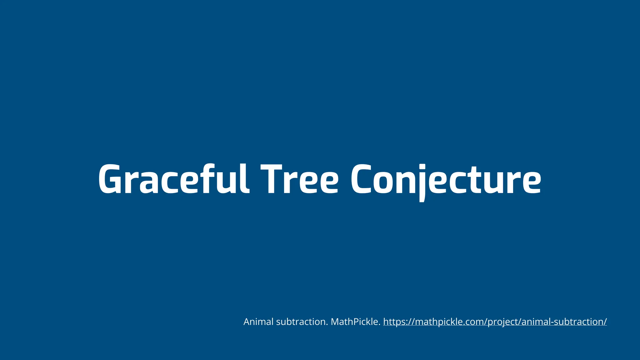 Graceful Tree Conjecture
Animal subtraction. MathPickle. https://mathpickle.com/project/animal-subtraction/
 