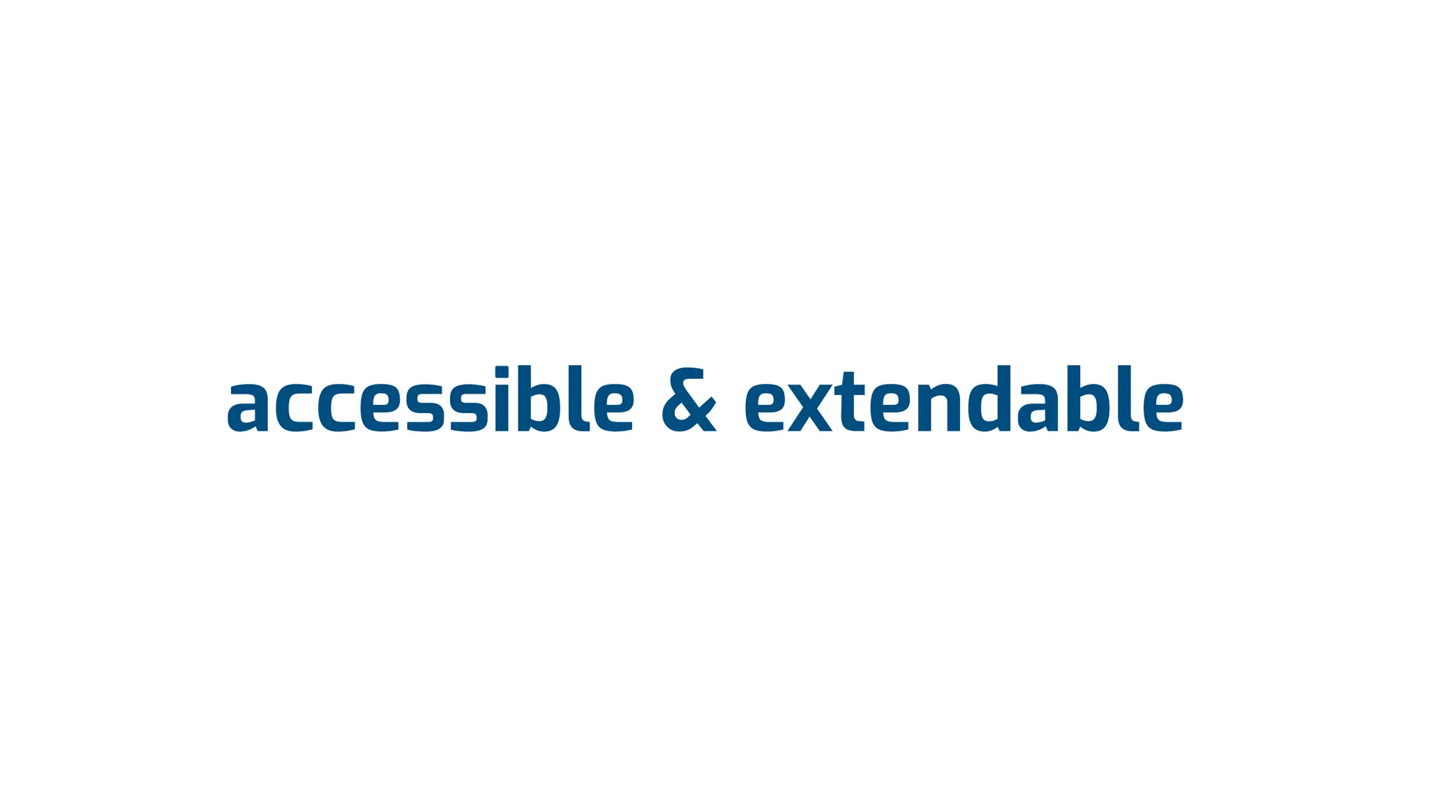 accessible & extendable
 