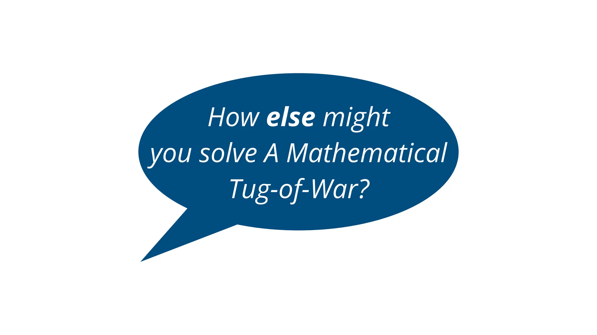 How else might
you solve A Mathematical
Tug-of-War?
 