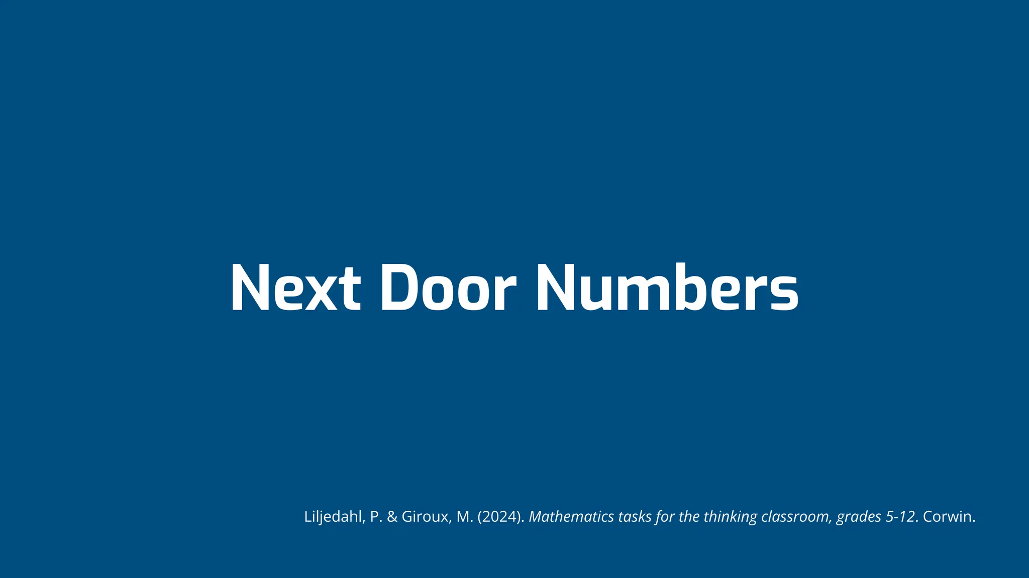 Next Door Numbers
Liljedahl, P. & Giroux, M. (2024). Mathematics tasks for the thinking classroom, grades 5-12. Corwin.
 