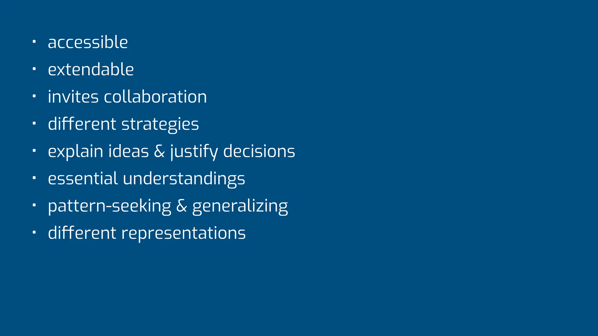 • accessible
• extendable
• invites collaboration
• di
ff
erent strategies
• explain ideas & justify decisions
• essential understandings
• pattern-seeking & generalizing
• di
ff
erent representations
 