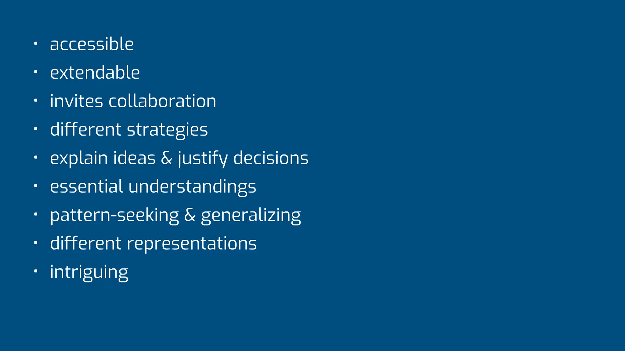 • accessible
• extendable
• invites collaboration
• di
ff
erent strategies
• explain ideas & justify decisions
• essential understandings
• pattern-seeking & generalizing
• di
ff
erent representations
• intriguing
 