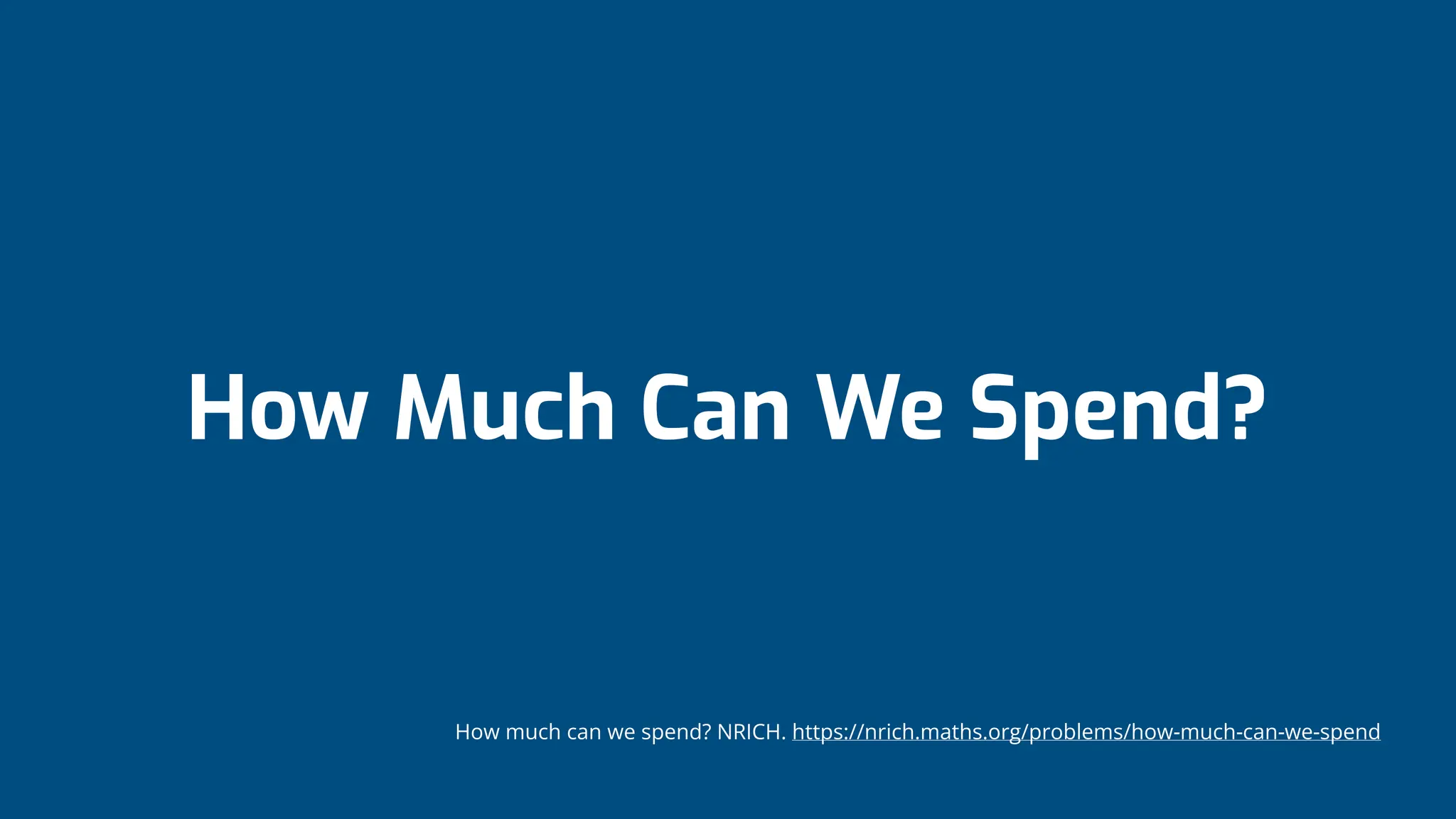 How Much Can We Spend?
How much can we spend? NRICH. https://nrich.maths.org/problems/how-much-can-we-spend
 