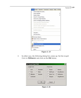 Tutorial 2 2-29
Figure 2. 23
2. In either case, the following dialog box comes up. Set the Length
Units to Millimeter and click on the OK button.
Figure 2. 24
 