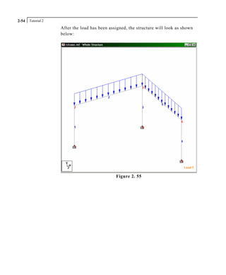 Tutorial 22-54
After the load has been assigned, the structure will look as shown
below:
Figure 2. 55
 