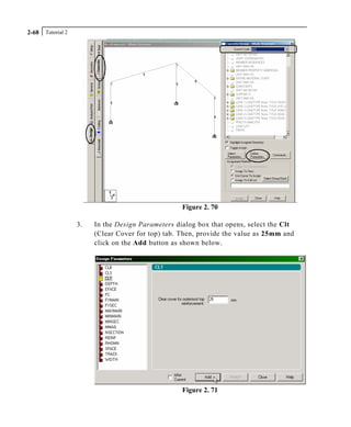 Tutorial 22-68
Figure 2. 70
3. In the Design Parameters dialog box that opens, select the Clt
(Clear Cover for top) tab. Then, provide the value as 25mm and
click on the Add button as shown below.
Figure 2. 71
 