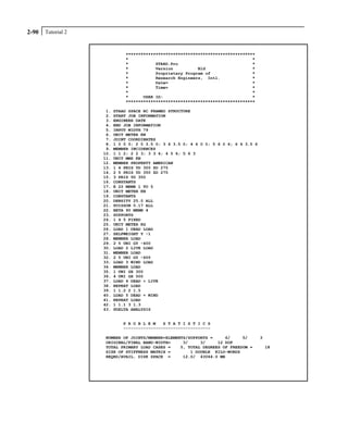 Tutorial 22-90
****************************************************
* *
* STAAD.Pro *
* Version Bld *
* Proprietary Program of *
* Research Engineers, Intl. *
* Date= *
* Time= *
* *
* USER ID: *
****************************************************
1. STAAD SPACE RC FRAMED STRUCTURE
2. START JOB INFORMATION
3. ENGINEER DATE
4. END JOB INFORMATION
5. INPUT WIDTH 79
6. UNIT METER KN
7. JOINT COORDINATES
8. 1 0 0 0; 2 0 3.5 0; 3 6 3.5 0; 4 6 0 0; 5 6 0 6; 6 6 3.5 6
9. MEMBER INCIDENCES
10. 1 1 2; 2 2 3; 3 3 4; 4 5 6; 5 6 3
11. UNIT MMS KN
12. MEMBER PROPERTY AMERICAN
13. 1 4 PRIS YD 300 ZD 275
14. 2 5 PRIS YD 350 ZD 275
15. 3 PRIS YD 350
16. CONSTANTS
17. E 22 MEMB 1 TO 5
18. UNIT METER KN
19. CONSTANTS
20. DENSITY 25.0 ALL
21. POISSON 0.17 ALL
22. BETA 90 MEMB 4
23. SUPPORTS
24. 1 4 5 FIXED
25. UNIT METER KG
26. LOAD 1 DEAD LOAD
27. SELFWEIGHT Y -1
28. MEMBER LOAD
29. 2 5 UNI GY -400
30. LOAD 2 LIVE LOAD
31. MEMBER LOAD
32. 2 5 UNI GY -600
33. LOAD 3 WIND LOAD
34. MEMBER LOAD
35. 1 UNI GX 300
36. 4 UNI GX 500
37. LOAD 4 DEAD + LIVE
38. REPEAT LOAD
39. 1 1.2 2 1.5
40. LOAD 5 DEAD + WIND
41. REPEAT LOAD
42. 1 1.1 3 1.3
43. PDELTA ANALYSIS
P R O B L E M S T A T I S T I C S
-----------------------------------
NUMBER OF JOINTS/MEMBER+ELEMENTS/SUPPORTS = 6/ 5/ 3
ORIGINAL/FINAL BAND-WIDTH= 3/ 3/ 12 DOF
TOTAL PRIMARY LOAD CASES = 5, TOTAL DEGREES OF FREEDOM = 18
SIZE OF STIFFNESS MATRIX = 1 DOUBLE KILO-WORDS
REQRD/AVAIL. DISK SPACE = 12.0/ 43064.0 MB
 
