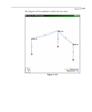 Tutorial 2 2-113
The diagram will be updated to reflect the new units.
Figure 2. 113
 