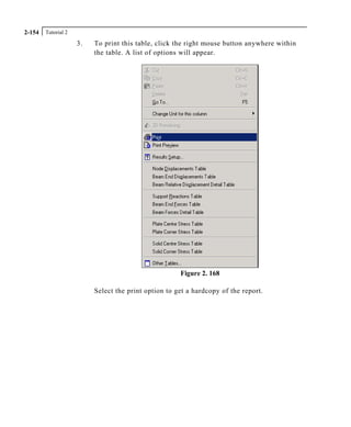 Tutorial 22-154
3. To print this table, click the right mouse button anywhere within
the table. A list of options will appear.
Figure 2. 168
Select the print option to get a hardcopy of the report.
 