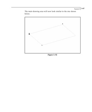 Tutorial 3 3-47
The main drawing area will now look similar to the one shown
below.
Figure 3. 52
 
