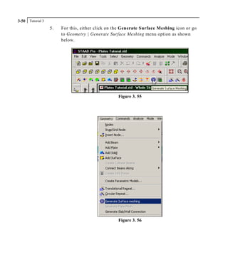 Tutorial 33-50
5. For this, either click on the Generate Surface Meshing icon or go
to Geometry | Generate Surface Meshing menu option as shown
below.
Figure 3. 55
Figure 3. 56
 