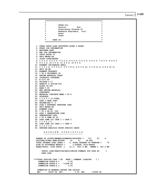 Tutorial 3 3-105
****************************************************
* *
* STAAD.Pro *
* Version Bld *
* Proprietary Program of *
* Research Engineers, Intl. *
* Date= *
* Time= *
* *
* USER ID: *
****************************************************
1. STAAD SPACE SLAB SUPPORTED ALONG 2 EDGES
2. START JOB INFORMATION
3. ENGINEER DATE
4. END JOB INFORMATION
5. INPUT WIDTH 79
6. UNIT METER KN
7. JOINT COORDINATES
8. 1 0 0 0; 2 2 0 0; 3 2 0 2; 4 0 0 2; 5 4 0 0; 6 4 0 2; 7 6 0 0; 8 6 0 2
9. 9 2 0 4; 10 0 0 4; 11 4 0 4; 12 6 0 4
10. ELEMENT INCIDENCES SHELL
11. 1 1 2 3 4; 2 2 5 6 3; 3 5 7 8 6; 4 4 3 9 10; 5 3 6 11 9; 6 6 8 12 11
12. UNIT CM KN
13. ELEMENT PROPERTY
14. 1 TO 6 THICKNESS 30
15. DEFINE MATERIAL START
16. ISOTROPIC CONCRETE
17. E 2171.85
18. POISSON 0.17
19. DENSITY 2.35616E-005
20. ALPHA 1E-005
21. DAMP 0.05
22. END DEFINE MATERIAL
23. CONSTANTS
24. MATERIAL CONCRETE MEMB 1 TO 6
25. SUPPORTS
26. 1 2 4 5 7 10 FIXED
27. LOAD 1 DEAD LOAD
28. SELFWEIGHT Y -1
29. LOAD 2 EXTERNAL PRESSURE LOAD
30. UNIT METER KG
31. ELEMENT LOAD
32. 1 TO 6 PR GY -300
33. LOAD 3 TEMPERATURE LOAD
34. TEMPERATURE LOAD
35. 1 TO 6 TEMP 40 30
36. LOAD COMB 101 CASE 1 + CASE 2
37. 1 1.0 2 1.0
38. LOAD COMB 102 CASE 1 + CASE 3
39. 1 1.0 3 1.0
40. PERFORM ANALYSIS PRINT STATICS CHECK
P R O B L E M S T A T I S T I C S
-----------------------------------
NUMBER OF JOINTS/MEMBER+ELEMENTS/SUPPORTS = 12/ 6/ 6
ORIGINAL/FINAL BAND-WIDTH= 8/ 5/ 36 DOF
TOTAL PRIMARY LOAD CASES = 3, TOTAL DEGREES OF FREEDOM = 72
SIZE OF STIFFNESS MATRIX = 3 DOUBLE KILO-WORDS
REQRD/AVAIL. DISK SPACE = 12.1/ 3521.0 MB, EXMEM = 461.2 MB
STATIC LOAD/REACTION/EQUILIBRIUM SUMMARY FOR CASE NO. 1
DEAD LOAD
***TOTAL APPLIED LOAD ( KG METE ) SUMMARY (LOADING 1 )
SUMMATION FORCE-X = 0.00
SUMMATION FORCE-Y = -17298.83
SUMMATION FORCE-Z = 0.00
SUMMATION OF MOMENTS AROUND THE ORIGIN-
MX= 34597.66 MY= 0.00 MZ= -51896.48
 