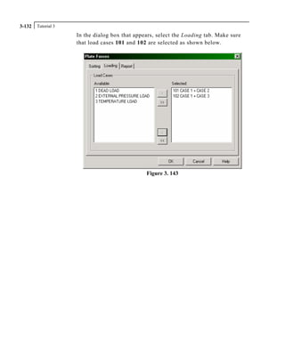 Tutorial 33-132
In the dialog box that appears, select the Loading tab. Make sure
that load cases 101 and 102 are selected as shown below.
Figure 3. 143
 
