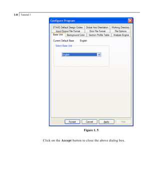 Tutorial 11-8
Figure 1. 5
Click on the Accept button to close the above dialog box.
 