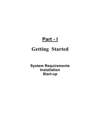 Part - I
Getting Started
System Requirements
Installation
Start-up
 