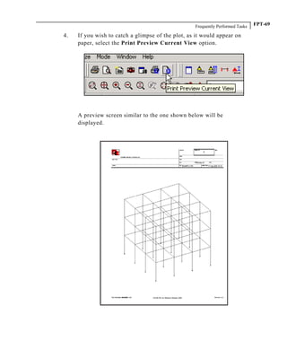 Frequently Performed Tasks FPT-69
4. If you wish to catch a glimpse of the plot, as it would appear on
paper, select the Print Preview Current View option.
A preview screen similar to the one shown below will be
displayed.
 