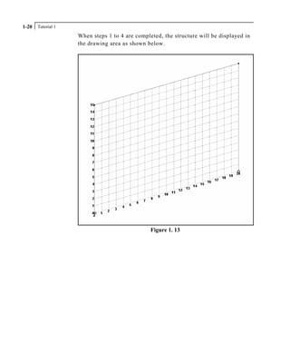 Tutorial 11-20
When steps 1 to 4 are completed, the structure will be displayed in
the drawing area as shown below.
Figure 1. 13
 