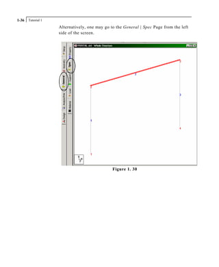 Tutorial 11-36
Alternatively, one may go to the General | Spec Page from the left
side of the screen.
Figure 1. 30
 