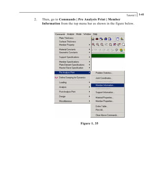 Tutorial 1 1-41
2. Then, go to Commands | Pre Analysis Print | Member
Information from the top menu bar as shown in the figure below.
Figure 1. 35
 