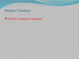 Module 7 Analysis
Perform Analysis Command
 