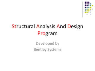Structural Analysis And DesignProgram Developed by Bentley Systems 