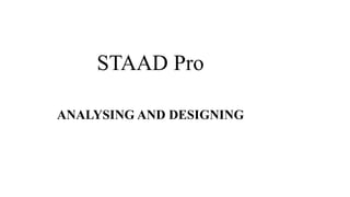 STAAD Pro
ANALYSING AND DESIGNING
 