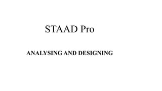 STAAD Pro
ANALYSING AND DESIGNING