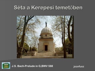 Séta a Kerepesi temet benőSéta a Kerepesi temet benő
jozefuszjozefuszJ.S. Bach-Prelude in G,BWV 588
 