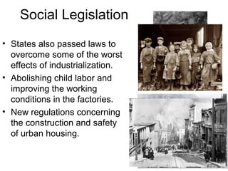 Social Legislation
• States also passed laws to
overcome some of the worst
effects of industrialization.
• Abolishing child labor and
improving the working
conditions in the factories.
• New regulations concerning
the construction and safety
of urban housing.
 