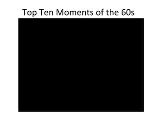 Top Ten Moments of the 60s
 