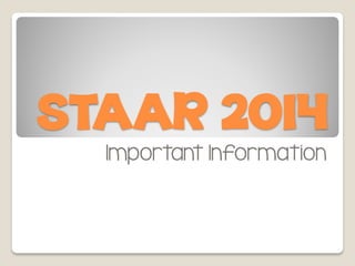STAAR 2014
Important Information
 