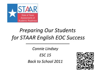 Preparing Our Students  for STAAR English EOC Success Connie Lindsey ESC 15 Back to School 2011 